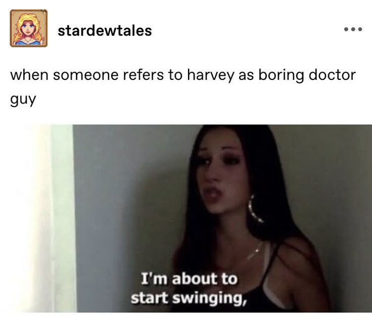 a tumblr post by stardewtales with the caption Me when people refer to harvey as the boring doctor guy, with a photo of somebody saying I'm about to start swinging