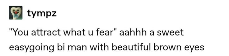 a tumblr post by tympz with the caption you attract what you fear aahhh a sweet easy going bi man with beautiful brown eyes
