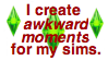 I create awkward moments for my sims