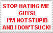 stop hating me guys! im not stupid and i dont suck!
